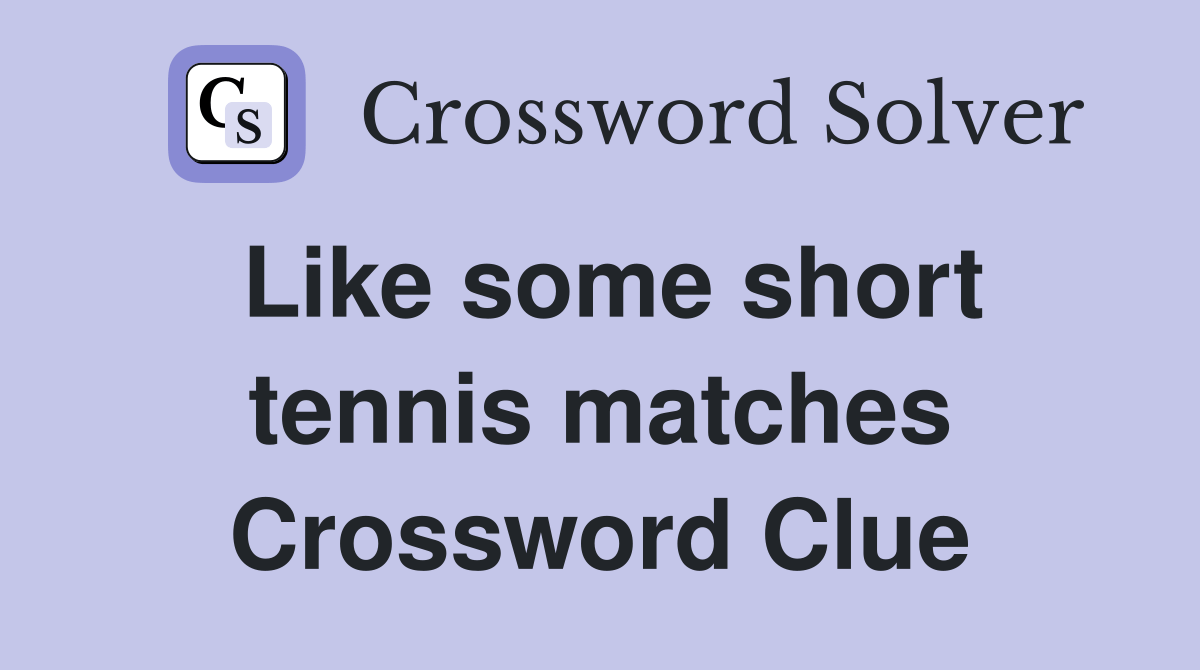 Like some short tennis matches Crossword Clue Answers Crossword Solver